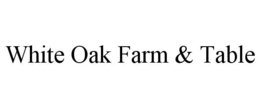 WHITE OAK FARM & TABLE trademark