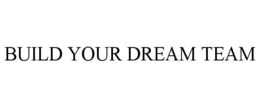 BUILD YOUR DREAM TEAM trademark