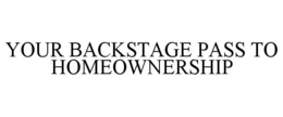 YOUR BACKSTAGE PASS TO HOME OWNERSHIP trademark