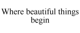 WHERE BEAUTIFUL THINGS BEGIN trademark