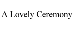 A LOVELY CEREMONY trademark