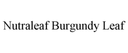 NUTRALEAF BURGUNDY LEAF trademark