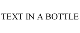 TEXT IN A BOTTLE trademark