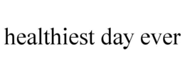 HEALTHIEST DAY EVER trademark