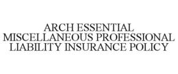 ARCH ESSENTIAL MISCELLANEOUS PROFESSIONAL LIABILITY INSURANCE POLICY trademark