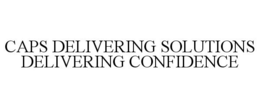 CAPS DELIVERING SOLUTIONS DELIVERING CONFIDENCE trademark
