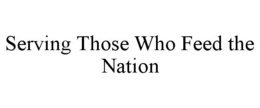 SERVING THOSE WHO FEED THE NATION trademark