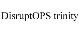 DISRUPTOPS TRINITY trademark