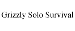 GRIZZLY SOLO SURVIVAL trademark