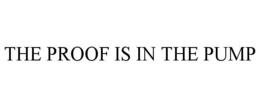 THE PROOF IS IN THE PUMP trademark