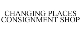 CHANGING PLACES CONSIGNMENT SHOP trademark