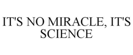 IT'S NO MIRACLE, IT'S SCIENCE trademark