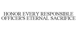 HONOR EVERY RESPONSIBLE OFFICER'S ETERNAL SACRIFICE trademark