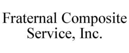 FRATERNAL COMPOSITE SERVICE, INC. trademark