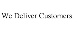 WE DELIVER CUSTOMERS. trademark