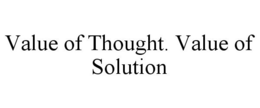 VALUE OF THOUGHT. VALUE OF SOLUTION trademark