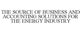 THE SOURCE OF BUSINESS AND ACCOUNTING SOLUTIONS FOR THE ENERGY INDUSTRY trademark