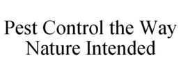 PEST CONTROL THE WAY NATURE INTENDED trademark