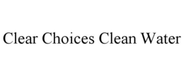 CLEAR CHOICES CLEAN WATER trademark