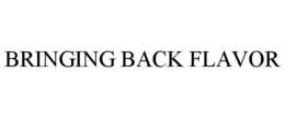 BRINGING BACK FLAVOR trademark