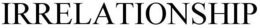 IRRELATIONSHIP trademark
