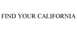 FIND YOUR CALIFORNIA trademark