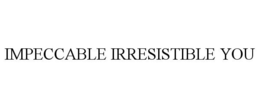 IMPECCABLE IRRESISTIBLE YOU trademark