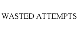 WASTED ATTEMPTS trademark