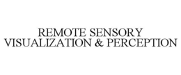 REMOTE SENSORY VISUALIZATION & PERCEPTION trademark