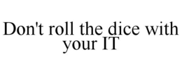 DON'T ROLL THE DICE WITH YOUR IT trademark