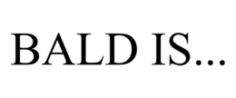 BALD IS... trademark