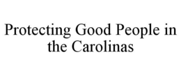 PROTECTING GOOD PEOPLE IN THE CAROLINAS trademark