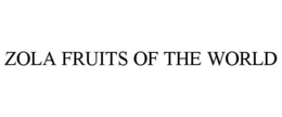 ZOLA FRUITS OF THE WORLD trademark