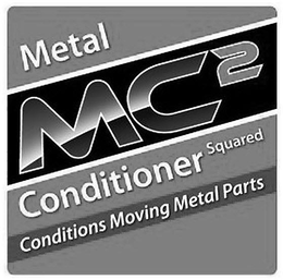 METAL CONDITIONER SQUARED MC2 CONDITIONS MOVING METAL PARTS trademark