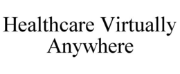 HEALTHCARE VIRTUALLY ANYWHERE trademark