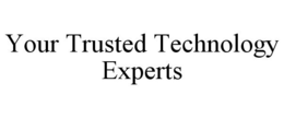 YOUR TRUSTED TECHNOLOGY EXPERTS trademark