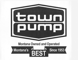 TOWN PUMP MONTANA OWNED AND OPERATED MONTANA'S BEST SINCE 1953 trademark