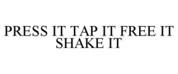 PRESS IT TAP IT FREE IT SHAKE IT trademark