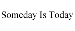 SOMEDAY IS TODAY trademark