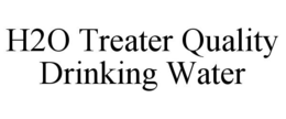 H2O TREATER QUALITY DRINKING WATER trademark