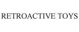 RETROACTIVE TOYS trademark