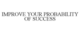 IMPROVE YOUR PROBABILITY OF SUCCESS trademark