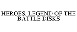 HEROES. LEGEND OF THE BATTLE DISKS trademark