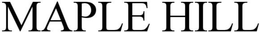 MAPLE HILL trademark