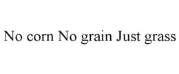 NO CORN NO GRAIN JUST GRASS trademark