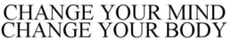 CHANGE YOUR MIND CHANGE YOUR BODY trademark
