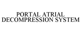 PORTAL ATRIAL DECOMPRESSION SYSTEM trademark