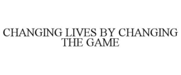 CHANGING LIVES BY CHANGING THE GAME trademark
