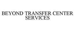 BEYOND TRANSFER CENTER SERVICES trademark