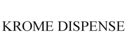 KROME DISPENSE trademark